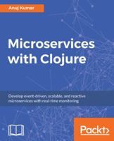 Microservices with Clojure: Develop event-driven, scalable, and reactive microservices with real-time monitoring 1788622243 Book Cover