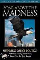 Soar Above The Madness Surviving Office Politics Without Losing Your Mind, Your Job, Or Your Lunch 1558539794 Book Cover