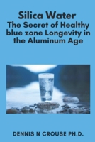 Silica Water the Secret of Healthy Blue Zone Longevity in the Aluminum Age 1727336747 Book Cover