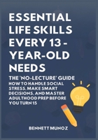Essential Life Skills Every 13-Year Old Needs: The 'No-Lecture' Guide: How to Handle Social Stress, Make Smart Decisions, and Master Adulthood Prep ... Life Skills for Teens and Children) B0GT77JJKY Book Cover