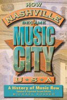 How Nashville Became Music City, U.S.A.: A History of Music Row, Updated and Expanded 1493065122 Book Cover