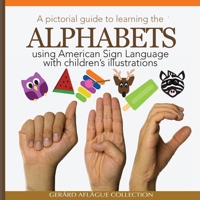 A Pictorial Guide to Learning the Alphabets Using American Sign Language: Using Children's Illustrations 1518875890 Book Cover