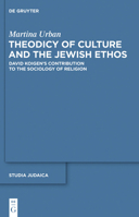 Theodicy of Culture and the Jewish Ethos: David Koigen's Contribution to the Sociology of Religion 3110247720 Book Cover