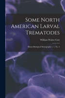 Some North American Larval Trematodes: Illinois Biological Monographs v. 1, no. 4 1017739242 Book Cover