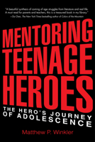 Mentoring Teenage Heroes: The Hero's Journey of Adolescence 0997543736 Book Cover