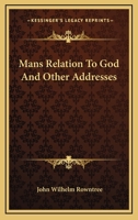 Mans Relation To God And Other Addresses 1430451718 Book Cover