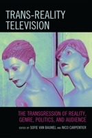Trans-Reality Television: The Transgression of Reality, Genre, Politics, and Audience 0739131893 Book Cover