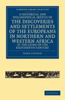 A Historical and Philosophical Sketch of the Discoveries and Settlements of the Europeans in Northern and Western Africa, at the Close of the Eighteenth Century 1377608557 Book Cover