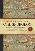 The Lost Sermons of C. H. Spurgeon Volume VI: His Earliest Outlines and Sermons Between 1851 and 1854 1535994800 Book Cover