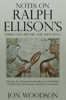 Notes on Ralph Ellison's Three Days Before the Shooting: Objective Art, Alchemical Cabala, Roman a Clef, Modern Civil Messiahs, Ancient Egypt, and Pseudo-Communism 1548733857 Book Cover