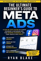 The Ultimate Beginner’s Guide to Meta Ads: A Step-by-Step System to Launch Facebook & Instagram Ads, Find Winning Audiences, and Turn Traffic into Profit B0GY8DMTVG Book Cover