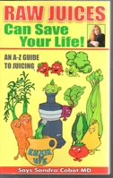 Raw Juices Can Save Your Life: An A-Z Guide 096739838X Book Cover