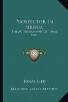 Prospector In Siberia: The Autobiography Of Jonas Lied 1163167223 Book Cover