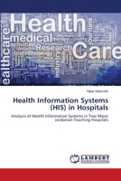 Health Information Systems (HIS) in Hospitals: Analysis of Health Information Systems in Two Major Jordanian Teaching Hospitals 3659106623 Book Cover