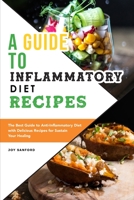 A Guide to Anti-Inflammatory Diet Recipes: The Best Guide to Anti-Inflammatory Diet with Delicious Recipes for Sustain Your Healing 1801836655 Book Cover