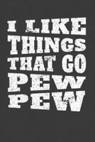 I Like Things That Go Pew Pew: Perfect Notebook For Funny Gun Supply Pew Pew Tee Lover. Cute Cream Paper 6*9 Inch With 100 Pages Notebook For Writing Daily Routine, Journal and Hand Note 1677215682 Book Cover