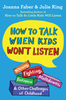How to Talk When Kids Won't Listen: Whining, Fighting, Meltdowns, Defiance, and Other Challenges of Childhood 1982134143 Book Cover