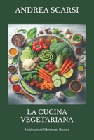 La Cucina Vegetariana: Motivazioni Obiezioni Ricette 1546367233 Book Cover