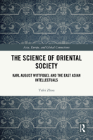 The Science of Oriental Society: Karl August Wittfogel and the East Asian Intellectuals 1032317973 Book Cover