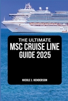 THE COMPLETE MSC CRUISE LINE GUIDE 2025: Everything You Need to Know About Ships, Itineraries, and Onboard Life B0FR3RXYGQ Book Cover