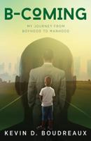 B-Coming: My Journey from Boyhood to Manhood 0985283939 Book Cover