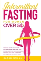 Intermittent Fasting For Women Over 50: Discover How to Enjoy Your Golden Years by Increasing Your Energy, Resetting Your Metabolism, Detoxing Your Body, Burning Fat, and Boosting Your Weight Loss. null Book Cover