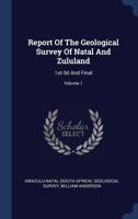 Report Of The Geological Survey Of Natal And Zululand: 1st-3d And Final; Volume 1 1022261800 Book Cover