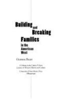 Building and Breaking Families in the American West (Calvin P. Horn Lectures in Western History and Culture) 0826317200 Book Cover