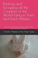 Ranking and Grouping all the Countries of the World Fairly in Track and Field Athletics: We give you the best full set up and the stats-based outcome predictions B08SYZM3WH Book Cover