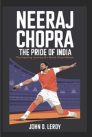 Neeraj Chopra The Pride of India: The Inspiring Journey of a World-Class Athlete B0DV3WFBMJ Book Cover