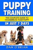 Puppy Training: The Complete Guide To Housebreak Your Puppy in Just 7 Days 1530122511 Book Cover