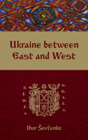 Ukraine Between East and West: Essays on Cultural History to the Early Eighteenth Century 1894865154 Book Cover