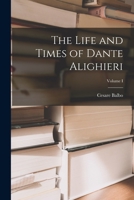The Life and Times of Dante Alighieri; Volume I 1017300909 Book Cover