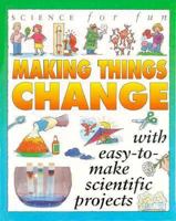 Science For Fun: Making Things Change (with easy-to-make scientific projects) 0761304649 Book Cover