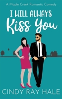 I Will Always Kiss You: A Sweet Romantic Comedy B0D36DJQFX Book Cover