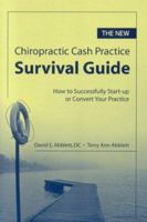 The New Chiropractic Cash Practice Survival Guide, Second Edition: How to Successfully Start-up or Convert Your Practice 0763744492 Book Cover