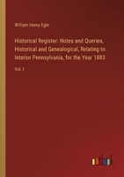 Historical Register: Notes and Queries, Historical and Genealogical, Relating to Interior Pennsylvania, for the Year 1883: Vol. I 3385318734 Book Cover