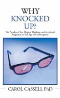 Why Knocked Up?: The Paradox of Sex, Magical Thinking, and Accidental Pregnancy in This Age of Contraception 1503599450 Book Cover