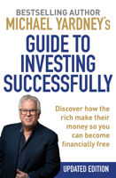 Michael Yardney's Guide to Investing Successfully: Discover how the rich make their money so you can become financially free 1925927938 Book Cover