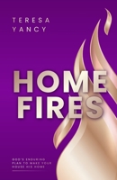 Home Fires: God’s Enduring Plan to Make Your House His Home 1972834002 Book Cover