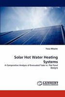 Solar Hot Water Heating Systems: A Comparative Analysis of Evacuated Tube vs. Flat Panel Designs 3843356505 Book Cover