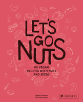 Let's Go Nuts: 80 Vegan Recipes with Nuts and Seeds 3791388371 Book Cover
