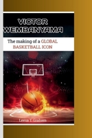 VICTOR WEMBANYAMA: THE MAKING OF A GLOBAL BASKETBALL ICON B0CVF8NZCF Book Cover