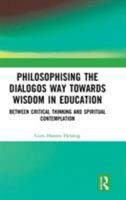 Philosophising the Dialogos Way towards Wisdom in Education: Between Critical Thinking and Spiritual Contemplation 1138490997 Book Cover