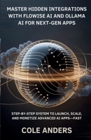 Master Hidden Integrations with Flowise AI and Ollama AI for Next-Gen Apps: Step-By-Step System to Launch, Scale, and Monetize Advanced AI Apps—Fast B0FR6LDGZH Book Cover