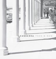 Canberra : Then and Now 0642277680 Book Cover