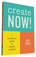 Create Now!: A Systematic Guide to Artistic Audacity 1452146020 Book Cover