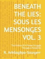 Beneath the Lies: SOUS LES MENSONGES VOL. 3: The Politics Of A Power Struggle Through A Pandemic B0BXNPBTG3 Book Cover