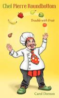 Chef Pierre Roundbottom: Trouble with Fruit 1449742947 Book Cover