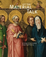 Let the Material Talk: Technology of Cologne Panel Painting from the Master of St Veronica to Stefan 1909492124 Book Cover